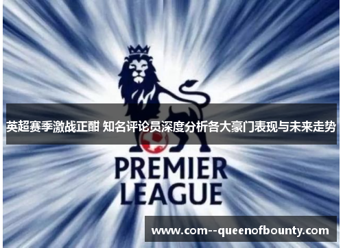 英超赛季激战正酣 知名评论员深度分析各大豪门表现与未来走势