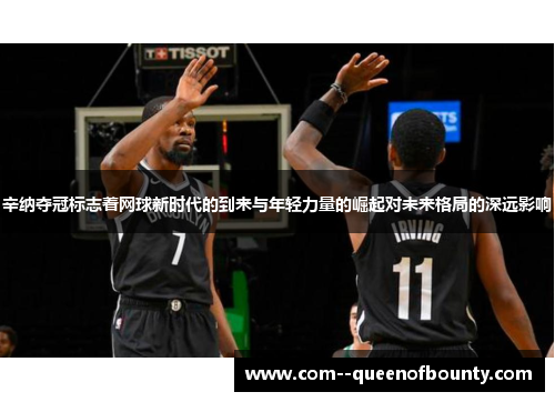 辛纳夺冠标志着网球新时代的到来与年轻力量的崛起对未来格局的深远影响