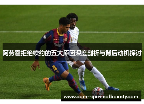 阿劳霍拒绝续约的五大原因深度剖析与背后动机探讨